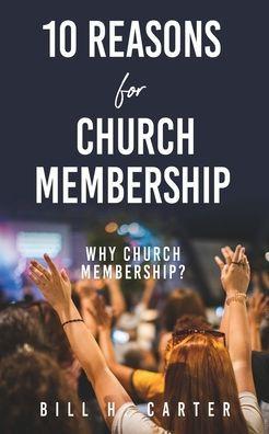10 Reasons for Church Membership - Bill H. Carter