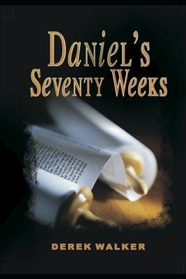 Daniel's Seventy Weeks - Derek Walker