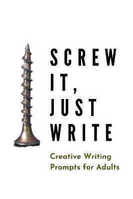 Screw it, Just Write: Creative Writing Prompts for Adults A Prompt A Day - 180 Prompts for 6 Months - Prompts to help you ignite your imagin - Grand Journals