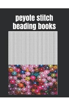 Peyote Stitch Beading Books: 8.5x11,120 Pages Easy And Pleasure Patterns For Gifts And Extra From Combine Beads [Book]