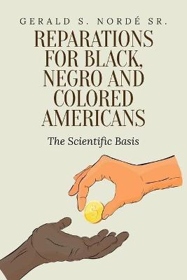 Reparations for Black, Negro, and Colored Americans: The Scientific Basis - Gerald S. Nordé