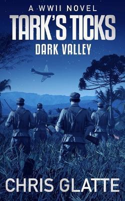 Tark's Ticks Dark Valley: A WWII Novel - Chris Glatte