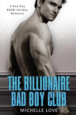 The Billionaire Bad Boy Club: A BDSM Holiday Romance - Michelle Love
