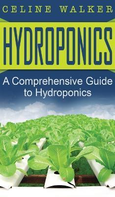 Hydroponics: A Comprehensive Guide to Hydroponics - Celine Walker