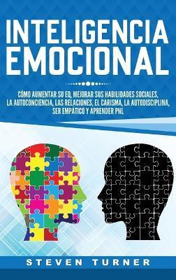 Inteligencia Emocional: Cómo aumentar su EQ, mejorar sus habilidades sociales, la autoconciencia, las relaciones, el carisma, la autodisciplin - Steven Turner