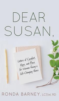 Dear Susan: Letters of Comfort, Hope, and Peace for Women Facing a Life-Changing Illness - Lcsw Rd Barney