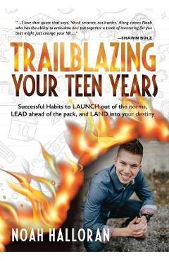 Coperta cărții 'Trailblazing Your Teen Years: Successful Habits to LAUNCH out of the norms, LEAD ahead of the pack, and LAND into your'