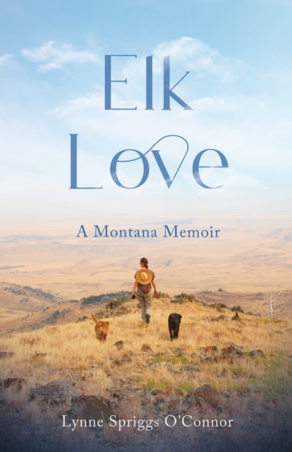 Elk Love: A Montana Memoir - Lynne Spriggs O'connor