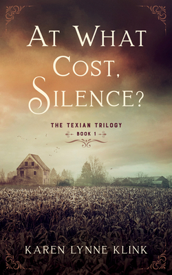 At What Cost, Silence?: The Texian Trilogy, Book 1 - Karen Lynne Klink