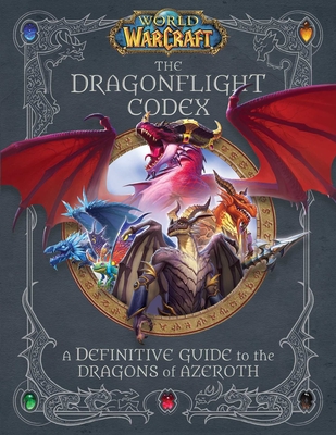 World of Warcraft: The Dragonflight Codex: (A Definitive Guide to the Dragons of Azeroth) - Insight Editions