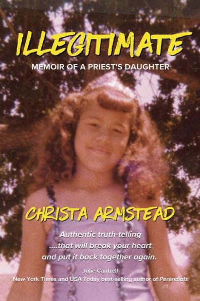 Illegitimate: Memoir Of A Priest's Daughter - Christa Armstead