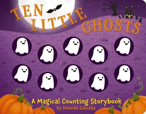 Ten Little Ghosts: A Magical Counting Storybook - Amanda Sobotka