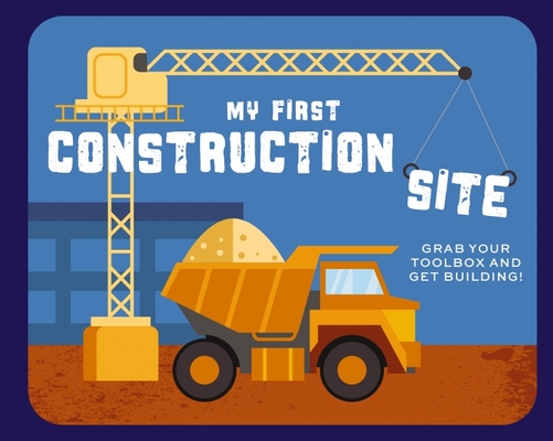 My First Construction Site: Grab Your Toolbox and Get Building! - Applesauce Press