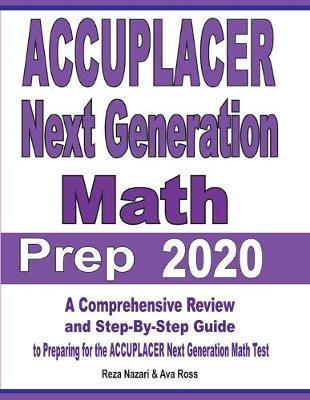ACCUPLACER Next Generation Math Prep 2020: A Comprehensive Review and Step-By-Step Guide to Preparing for the ACCUPLACER Next Generation Math Test - Reza Nazari