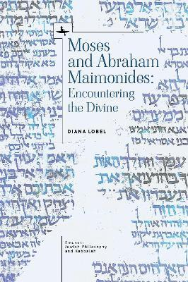 Moses and Abraham Maimonides: Encountering the Divine - Diana Lobel