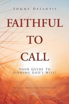 Faithful to Call: Your Guide to Finding God's Will! - Tommy Desantis