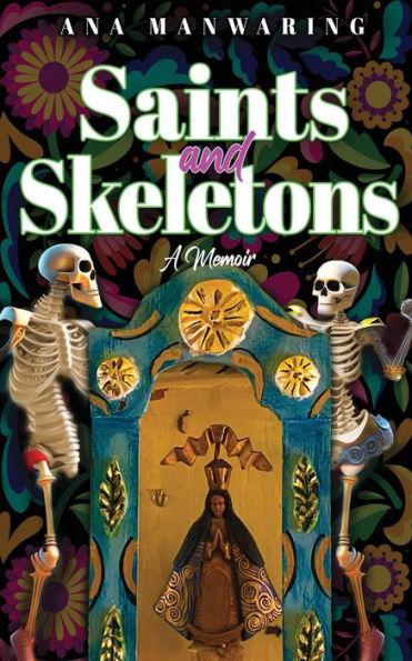 Saints and Skeletons: A Memoir of Living in Mexico - Ana Manwaring
