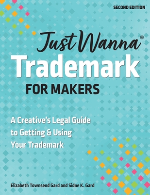 Just Wanna Trademark for Makers: A Creative's Legal Guide to Getting & Using Your Trademark - Sidne K. Gard