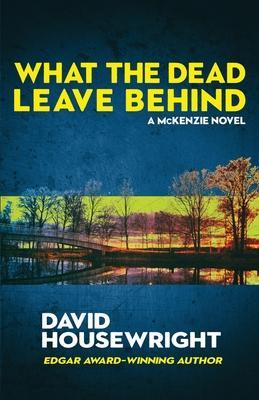 What the Dead Leave Behind: A Mac McKenzie Novel - David Housewright
