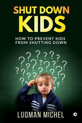 Shut Down Kids: How to prevent kids from shutting down - Luqman Michel