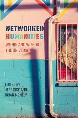 Coperta cărții 'Networked Humanities: Within and Without the University - Jeff Rice'