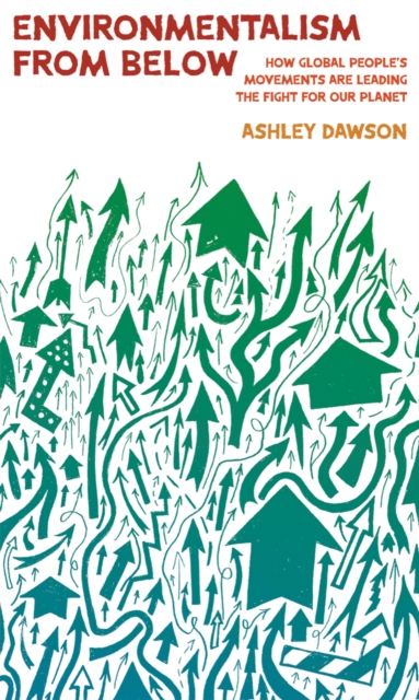 Environmentalism from Below: How Global People's Movements Are Leading the Fight for Our Planet - Ashley Dawson