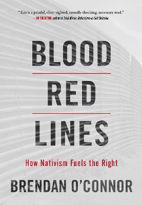 Blood Red Lines: How Nativism Fuels the Right - Brendan O'connor