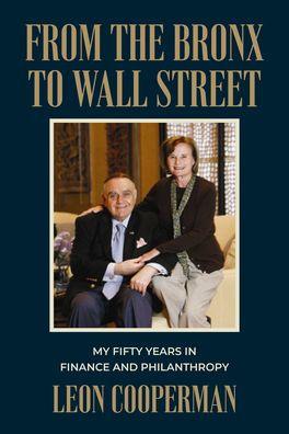 From the Bronx to Wall Street: My Fifty Years in Finance and Philanthropy - Leon Cooperman