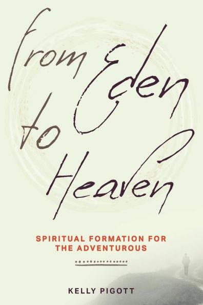 From Eden to Heaven: Spiritual Formation for the Adventurous - Kelly Pigott