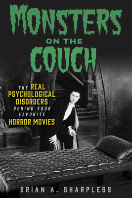 Monsters on the Couch: The Real Psychological Disorders Behind Your Favorite Horror Movies - Brian A. Sharpless