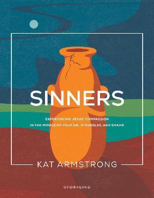 Sinners: Experiencing Jesus' Compassion in the Middle of Your Sin, Struggles, and Shame - Kat Armstrong