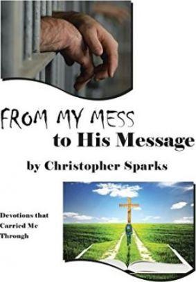 From My Mess to His Message: Devotions that Carried Me Through - Christopher Sparks