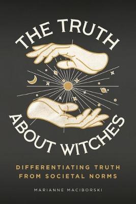 The Truth About Witches: Differentiating Truth from Societal Norms - Marianne Maciborski