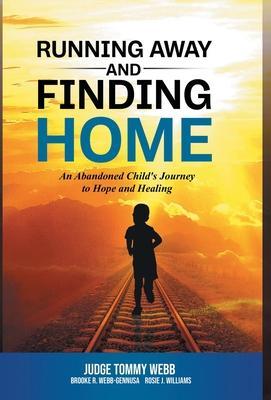 Running Away and Finding Home: An Abandoned Child's Journey to Hope and Healing - Tommy B. Webb