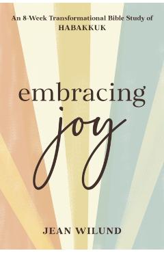 Embracing Joy: An 8-Week Transformational Bible Study of Habakkuk - Jean Wilund