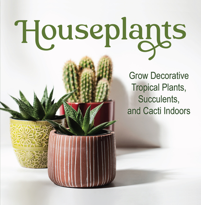 Houseplants: Grow Decorative Tropical Plants, Succulents, and Cacti Indoors - Publications International Ltd