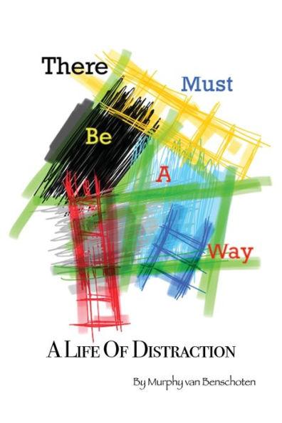 There Must Be a Way: A Life of Distraction - Murphy Van Benschoten