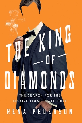 The King of Diamonds: The Search for the Elusive Texas Jewel Thief - Rena Pederson