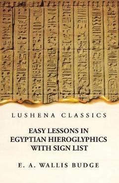 Coperta cărții 'Easy Lessons in Egyptian Hieroglyphics With Sign List - E A Wallis Budge'