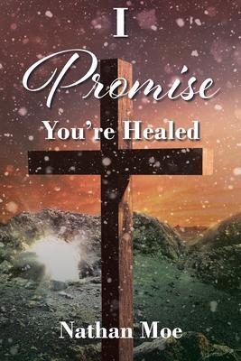 I Promise You're Healed - Nathan Moe