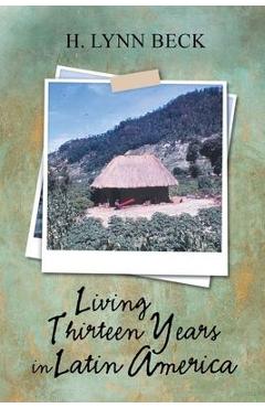 Coperta cărții 'Living Thirteen Years in Latin America - H. Lynn Beck'