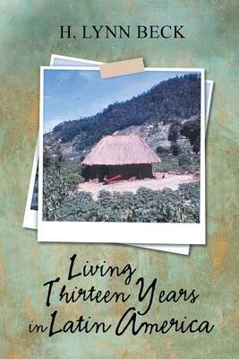 Coperta cărții 'Living Thirteen Years in Latin America - H. Lynn Beck'