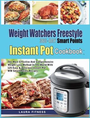 Weight Watchers Freestyle 365-Day Smart Points Instant Pot Cookbook: The Most Effective and Comprehensive Weight Loss Method in The World With 125 Eas - Laura Fitness