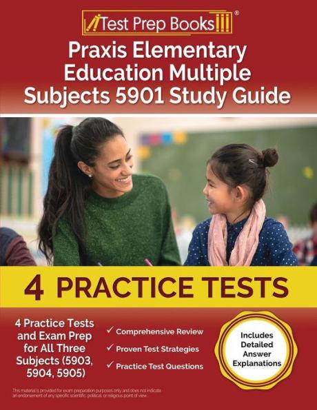 Praxis Elementary Education Multiple Subjects 5901 Study Guide: 4 Practice Tests and Exam Prep for All Three Subjects (5903, 5904, 5905) [Includes Det - Joshua Rueda