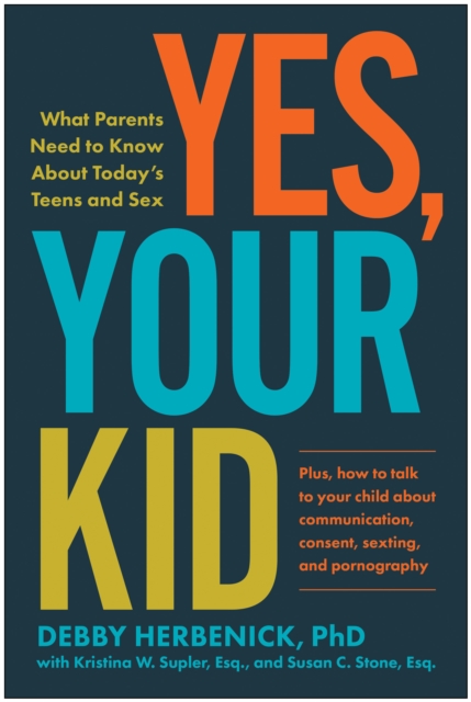 Yes, Your Kid: What Parents Need to Know about Today's Teens and Sex - Debby Herbenick