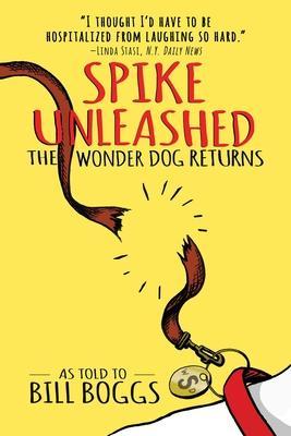 Spike Unleashed: The Wonder Dog Returns: As Told to Bill Boggs - Bill Boggs