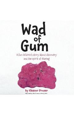 Poza produsului Wad of Gum: A fun children's story about discovery and the spirit of sharing - Eleanor Pruner