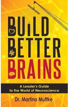 Coperta cărții 'Build Better Brains: A Leader's Guide to the World of Neuroscience - Martina Muttke'