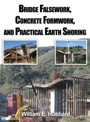 Bridge Falsework, Concrete Formwork, and Practical Earth Shoring - William E. Hubbard