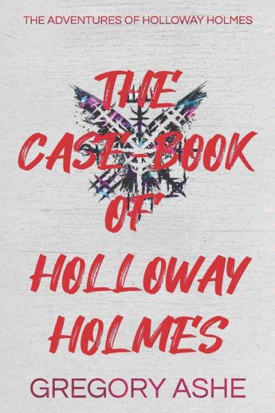 The Case-Book of Holloway Holmes - Gregory Ashe